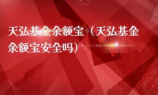 余额宝天弘基金-余额宝天弘基金安全吗