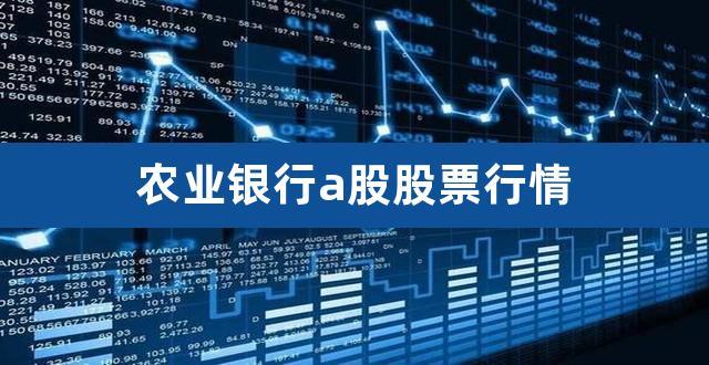 农业银行a股-农业银行a股股票行情